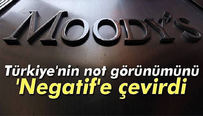  Moody's Türkiye'nin not görünümünü 'Negatif'e çevirdi