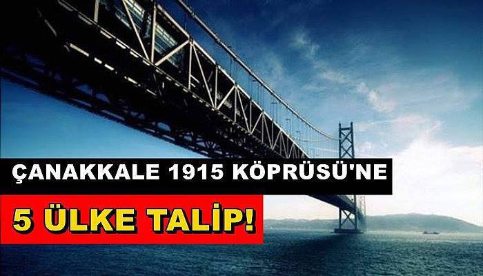 Çanakkale 1915 Köprüsü'ne 5 Ülke Talip Oldu