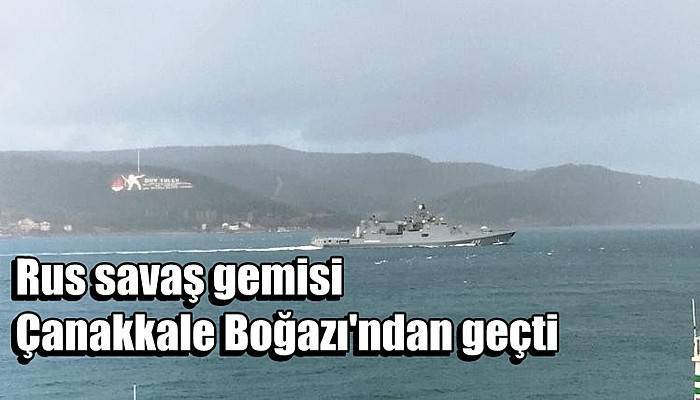 Rus savaş gemisi Çanakkale Boğazı'ndan geçti (VİDEO)