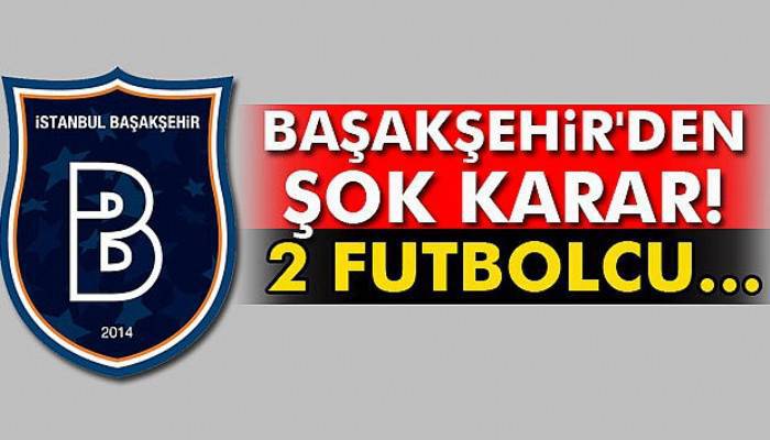  Başakşehir'de yaşanan olay sonrası 2 futbolcu kadro dışı