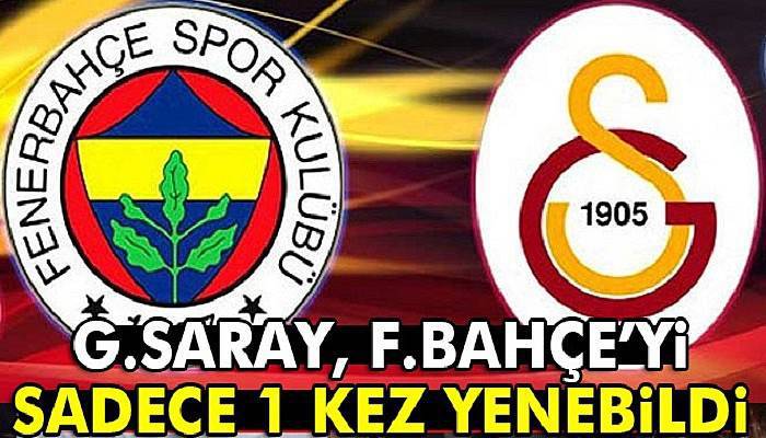  Galatasaray, Fenerbahçe’yi 1 kez yenebildi