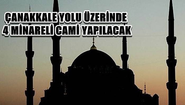 Çanakkale Yolu Üzerinde 4 Minareli Cami Yapılacak