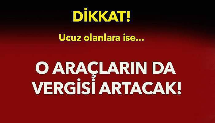 O araçların da vergisi artacak!