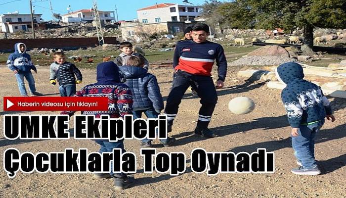 UMKE Ekipleri Çocuklarla Top Oynadı (VİDEO)