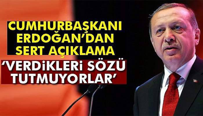 Erdoğan'dan koalisyon güçlerine: 'Verdikleri sözü tutmuyorlar'