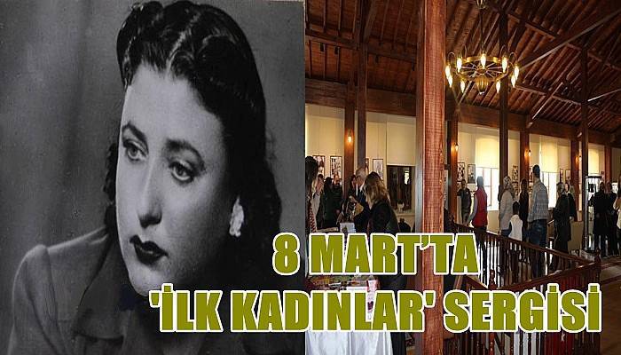 8 Mart’ta 'İlk Kadınlar' Sergisi