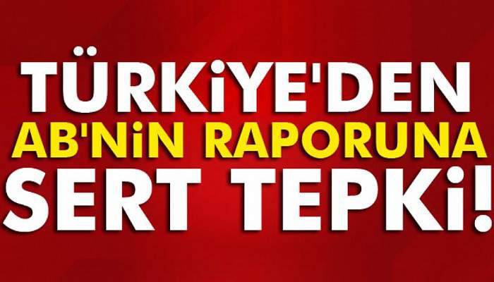  Türkiye'den AB'nin raporuna sert tepki