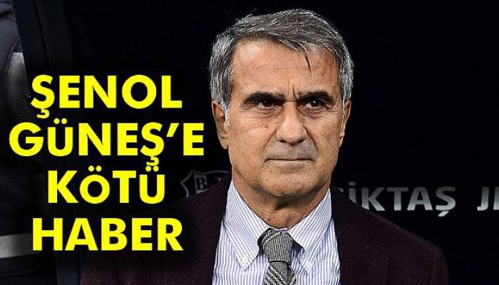 Şenol Güneş'e kötü haber