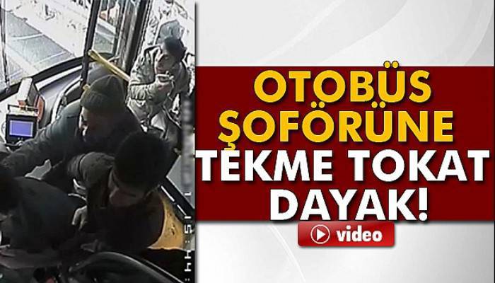  İstanbul'da otobüs şoförüne tekme tokat dayak kamerada