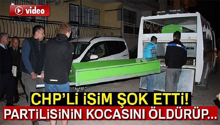 CHP İlçe Başkanı, partilisinin kocasını öldürüp kayıplara karıştı