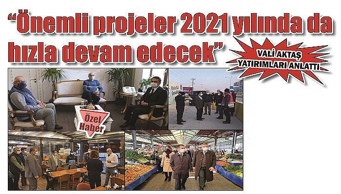 'Önemli projeler 2021 yılında da hızla devam edecek'