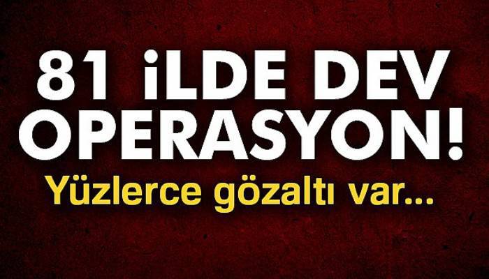  81 ilde dev operasyon! Yüzlerce gözaltı var...