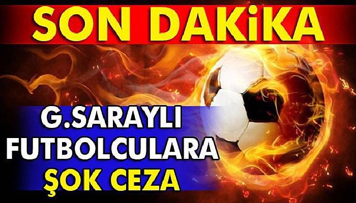 Galatasaray'da futbolculara şok ceza!