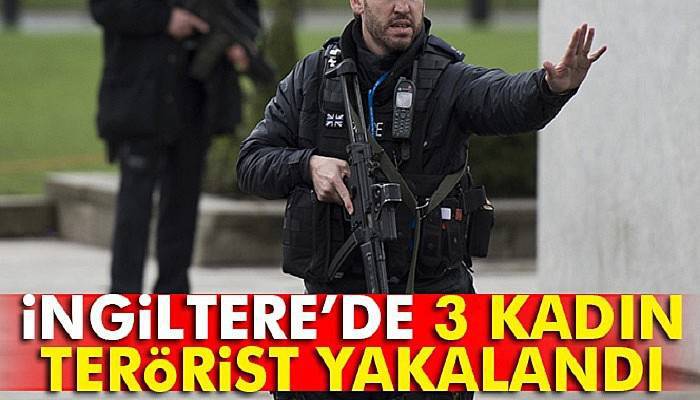 İngiltere’de 3 kadın terörist yakalandı