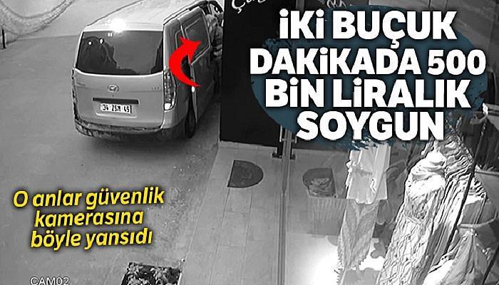 İstanbul'da 2 buçuk dakikada 500 bin liralık soygun