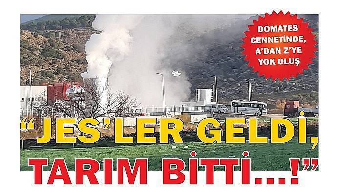 DOMATES CENNETİNDE, A’DAN Z’YE YOK OLUŞ 'JES’LER GELDİ, TARIM BİTTİ…!'