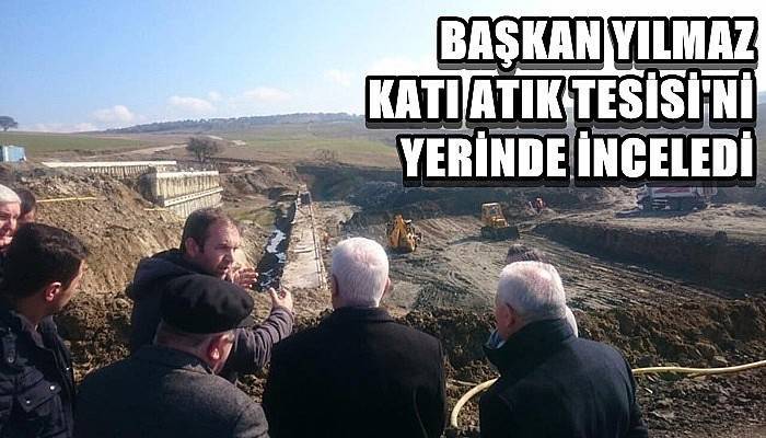 Başkan Yılmaz Katı Atık Tesisi'ni Yerinde İnceledi