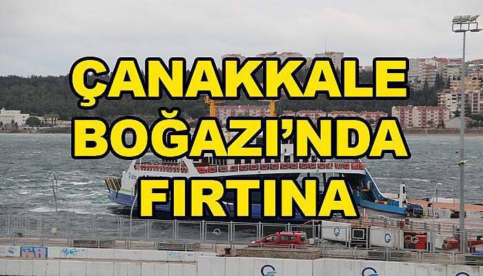  Çanakkale Boğazı'nda fırtına