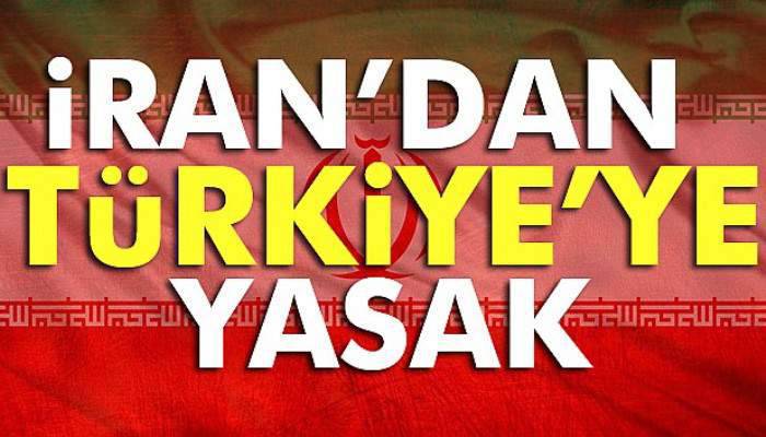  İran’dan Türkiye’ye yasak