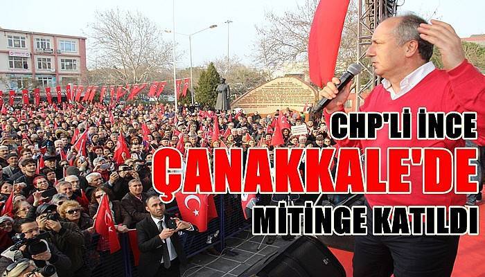  CHP'li İnce Çanakkale'de Mitinge Katıldı