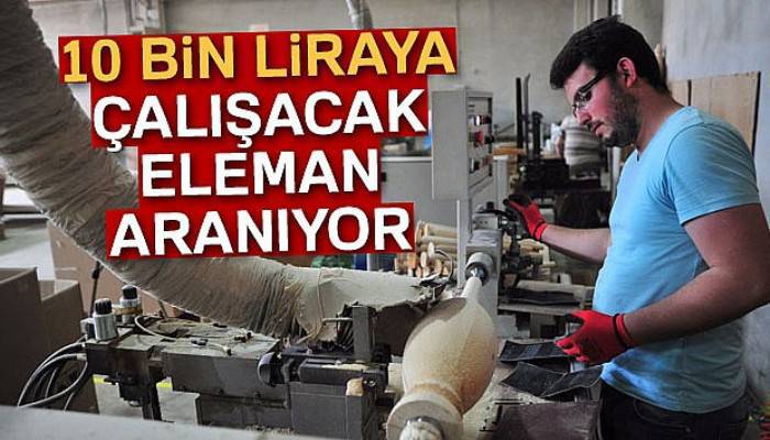  10 bin liraya çalışacak eleman aranıyor