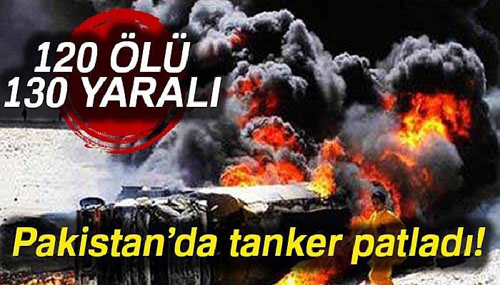 Pakistan’da tanker patladı: 120 ölü, 130 yaralı