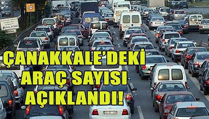 Çanakkale'deki Araç Sayısı Açıklandı