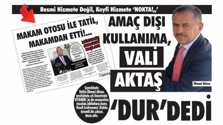   Resmi Hizmete Değil, Keyfi Hizmete ‘NOKTA!,,’ AMAÇ DIŞI KULLANIMA, VALİ AKTAŞ ‘DUR’ DEDİ