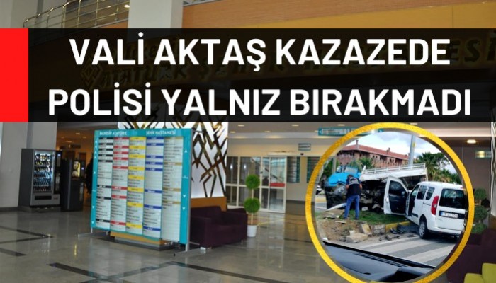 Vali Aktaş kazazede polisi yalnız bırakmadı