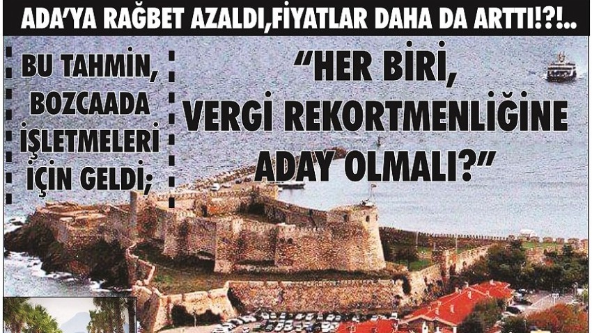  ADA’YA RAĞBET AZALDI, FİYATLAR DAHA DA ARTTI!?!..       BU TAHMİN, BOZCAADA İŞLETMELERİ İÇİN GELDİ