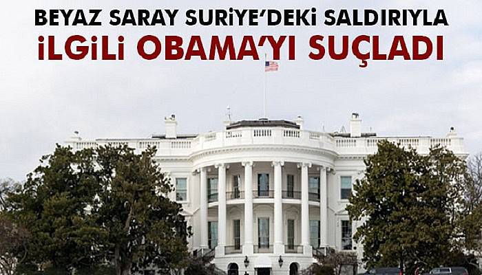 Beyaz Saray İdlib’teki katliamı Obama’ya bağladı