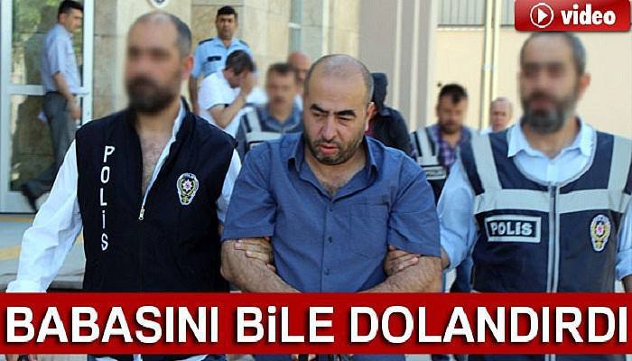 Babasını bile dolandırdı