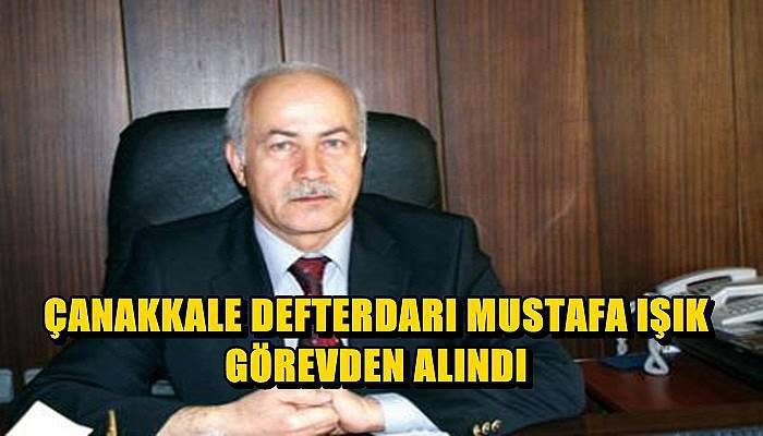 Çanakkale Defterdarı Mustafa Işık görevden alındı 