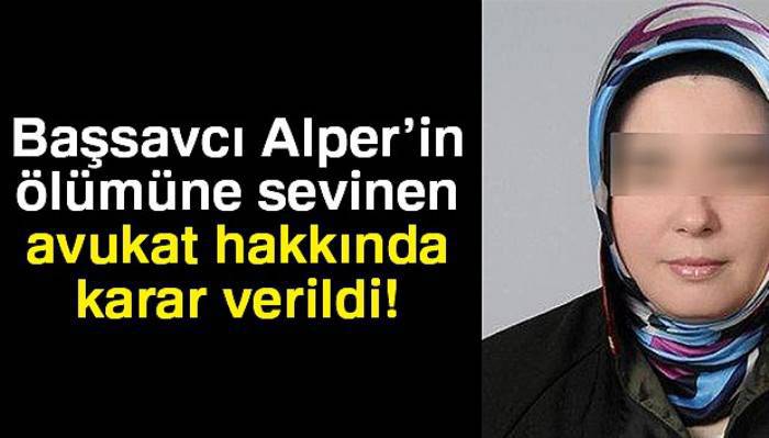  Başsavcı Alper’in ölümüne sevinen avukat tutuklandı