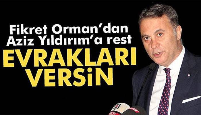 Fikret Orman'dan Aziz Yıldırım'a rest: 'Evrakları versin'