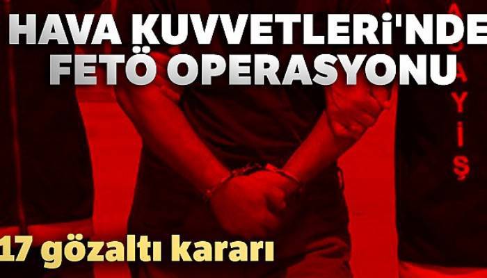 Hava Kuvvetleri'nde FETÖ operasyonu: 17 gözaltı kararı