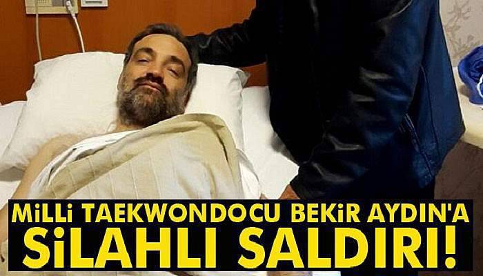 Milli Taekwondocu Bekir Aydın'a silahlı saldırı