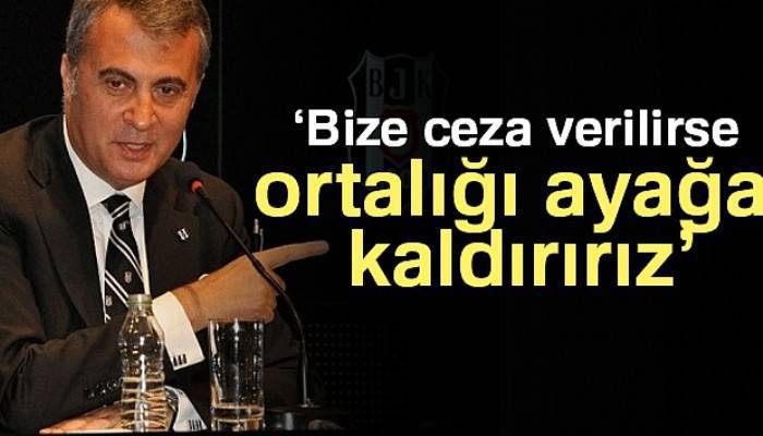 Fikret Orman: Kupa maçı için bize ceza verilirse ortalığı ayağa kaldırırız