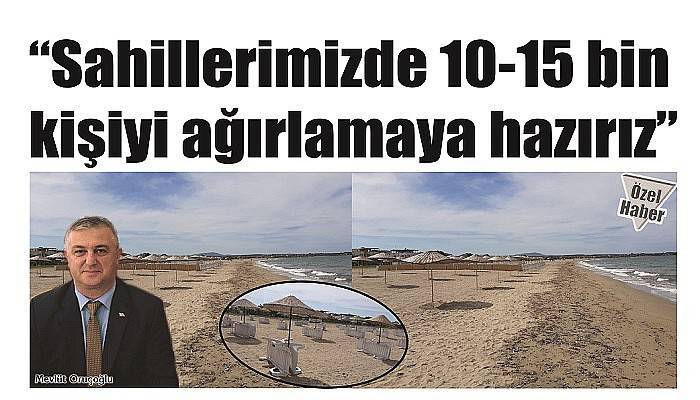 'Sahillerimizde 10-15 bin kişiyi ağırlamaya hazırız'