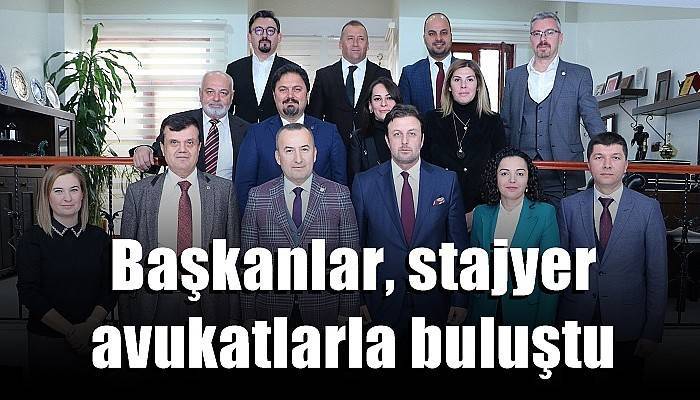 Başkanlar, stajyer avukatlarla buluştu