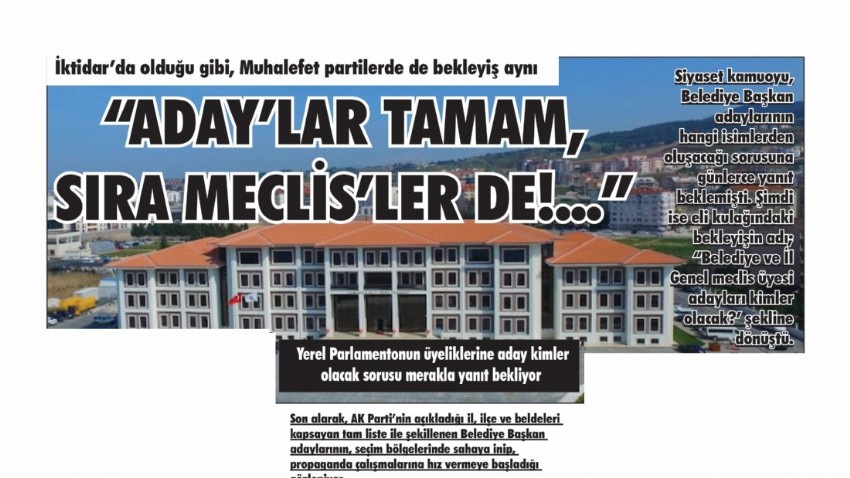 İktidar’ da olduğu gibi, Muhalefet partilerde de bekleyiş aynı “ADAY’LAR TAMAM, SIRA MECLİS’LER DE!..”