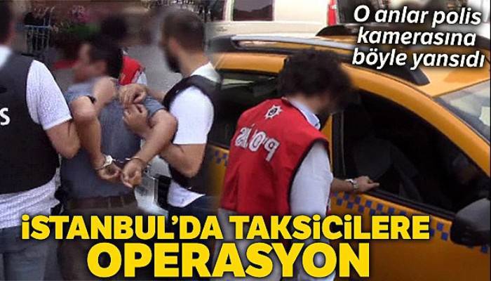 Taksicilere 'son durak' operasyonu polis kamerasında