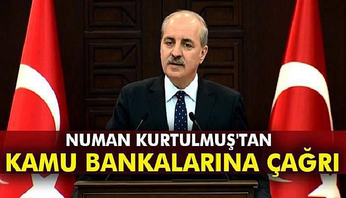 Numan Kurtulmuş'tan kamu bankalarına çağrı