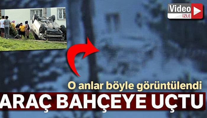 Otomobil bahçeye uçtu faciadan dönüldü