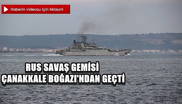 Rus Savaş Gemisi Çanakkale Boğazı'ndan Geçti