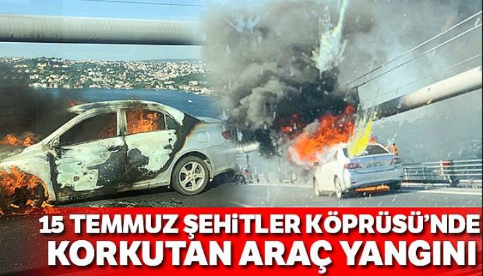 15 Temmuz Şehitler Köprüsü'nde önce aracını ateşe verdi, sonra köprüden atladı