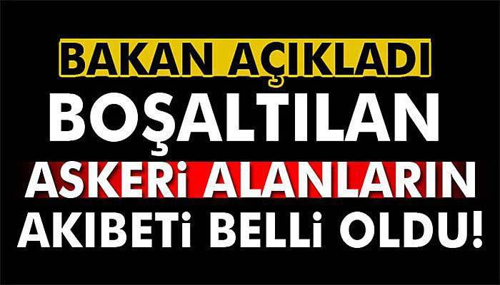 Boşaltılan askeri alanların akıbeti belli oldu