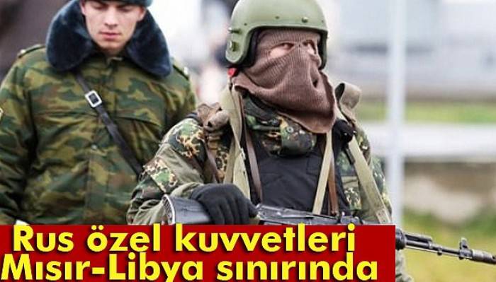  Rus özel kuvvetleri Mısır-Libya sınırında 