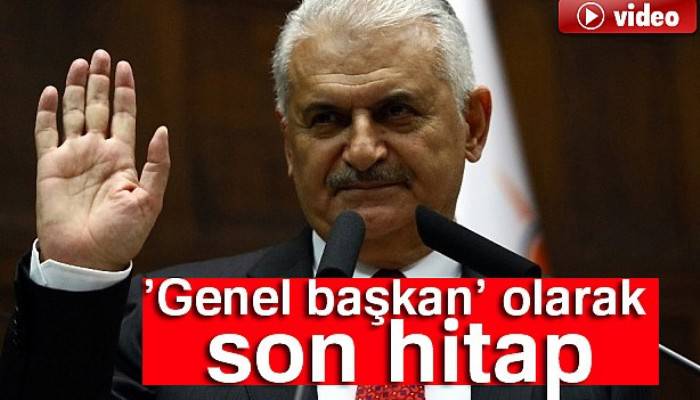  Başbakan Binali Yıldırım'dan AK Parti grubuna ’genel başkan’ olarak son hitap