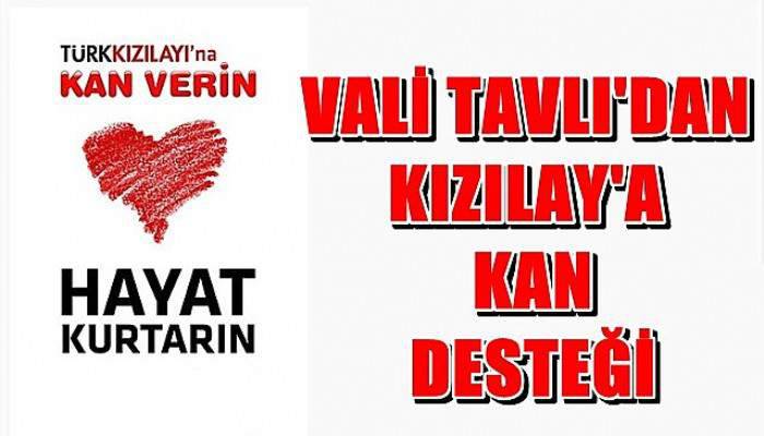 Vali Tavlı'dan Kızılay'a Kan Desteği